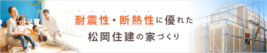 耐震性・断熱性に優れた家づくり